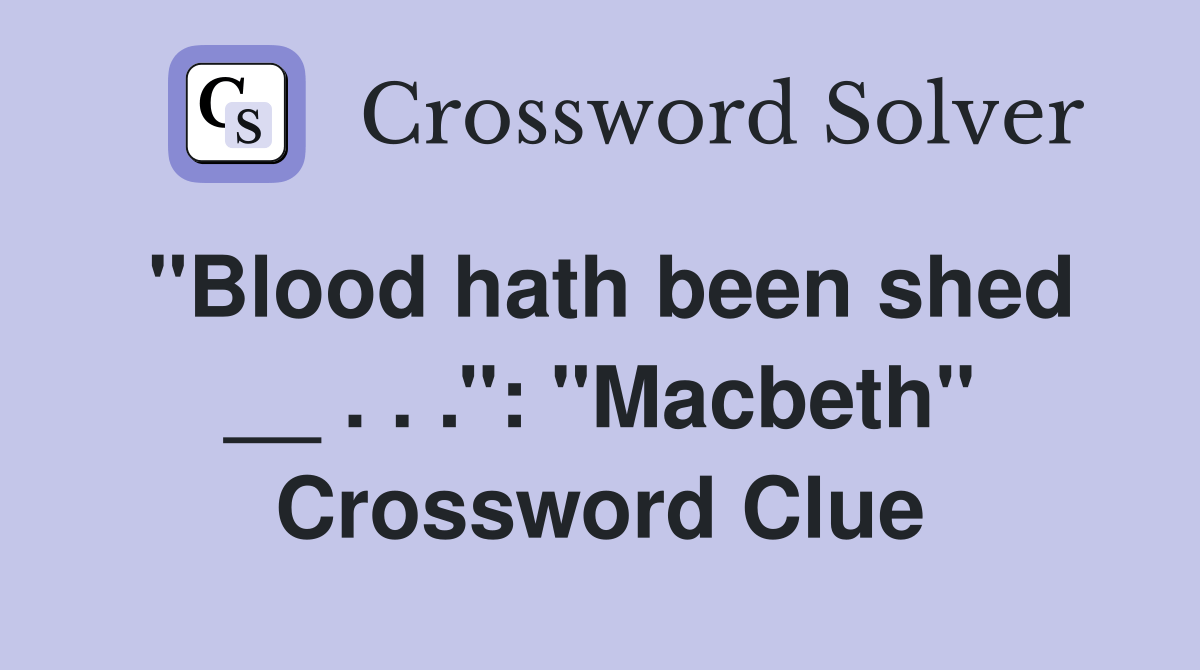 ''Blood hath been shed __ . . .'' ''Macbeth'' Crossword Clue Answers